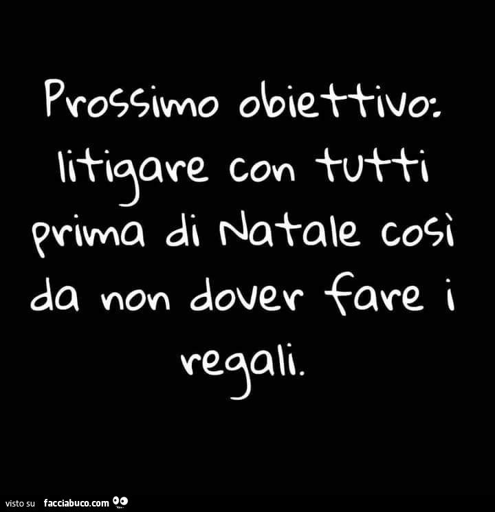 Prossimo obiettivo: litigare con tutti prima di Natale così da non dover fare i regali