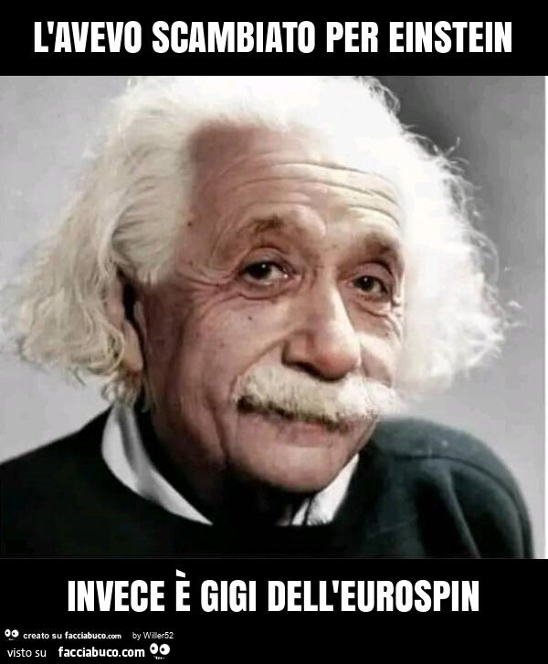 L'avevo scambiato per einstein invece è gigi dell'eurospin