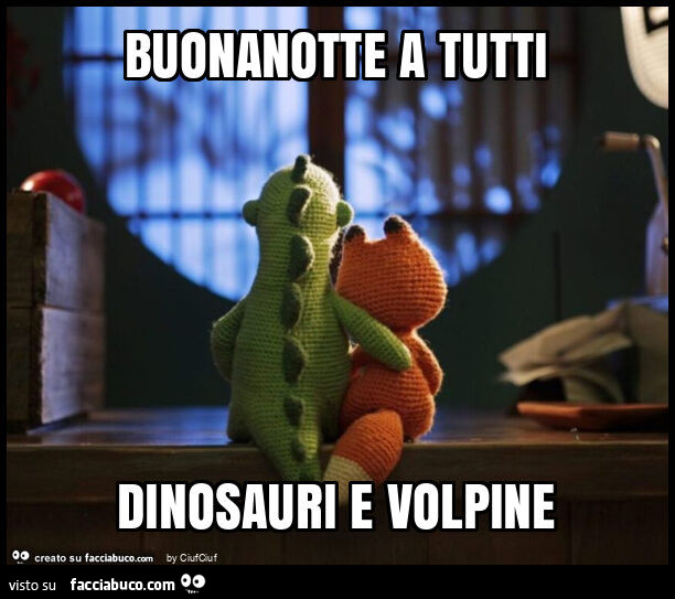 Buonanotte a tutti dinosauri e volpine