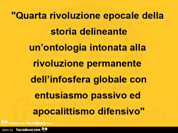 Quarta rivoluzione epocale della storia delineante un'ontologia intonata alla rivoluzione permanente dell'infosfera globale con entusiasmo passivo ed apocalittismo difensivo