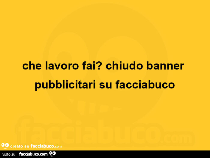 Che lavoro fai? Chiudo banner pubblicitari su facciabuco