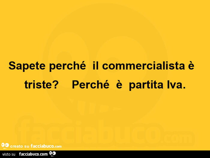 Sapete perché il commercialista è triste? Perché è partita Iva