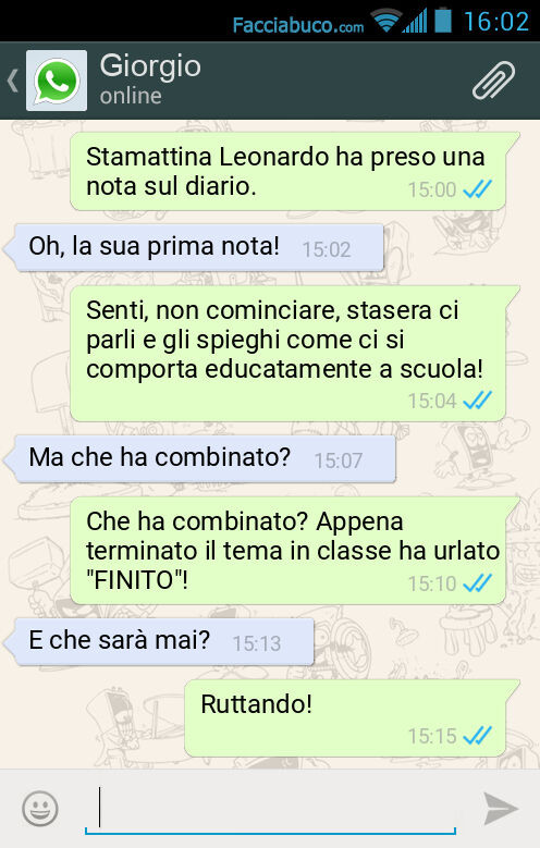 Stamattina Leonardo ha preso una nota sul diario. Oh, la sua prima nota! Senti, non cominciare, stasera ci parli e gli spieghi come ci si comporta educatamente a scuola! Ma che ha combinato? Che ha combinato? Appena terminato il tema in classe ha urlato &