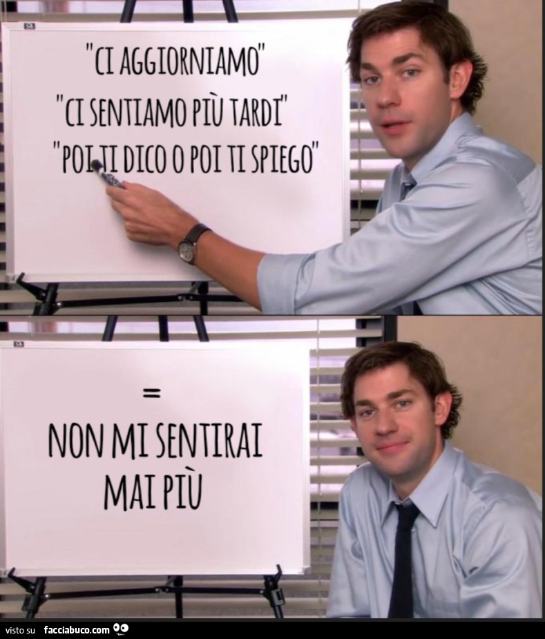 Ci aggiorniamo ci sentiamo più tardi poi ti dico poi ti spiego non mi sentirai mai più