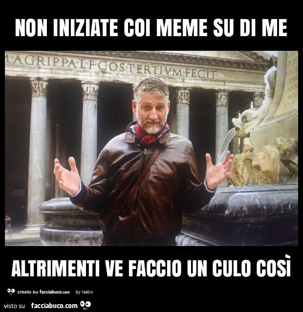 Non iniziate coi meme su di me altrimenti ve faccio un culo così