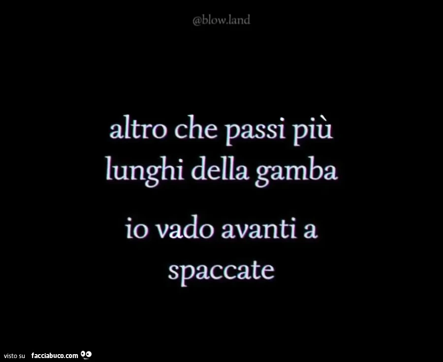 Altro che passi più lunghi della gamba io vado avanti a spaccate