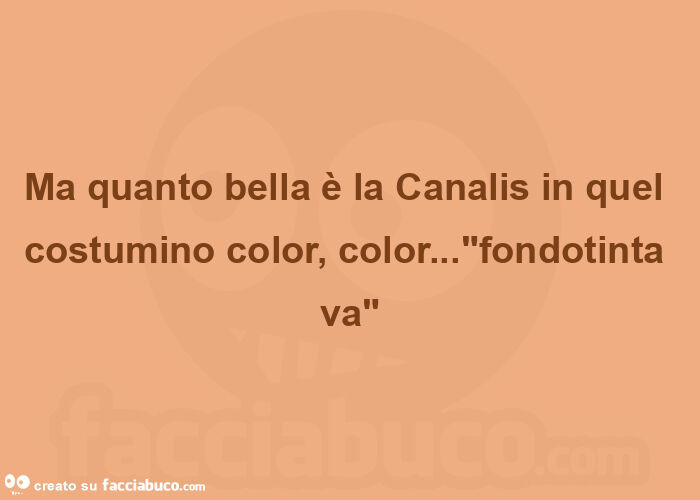 Ma quanto bella è la canalis in quel costumino color, color… "fondotinta va"