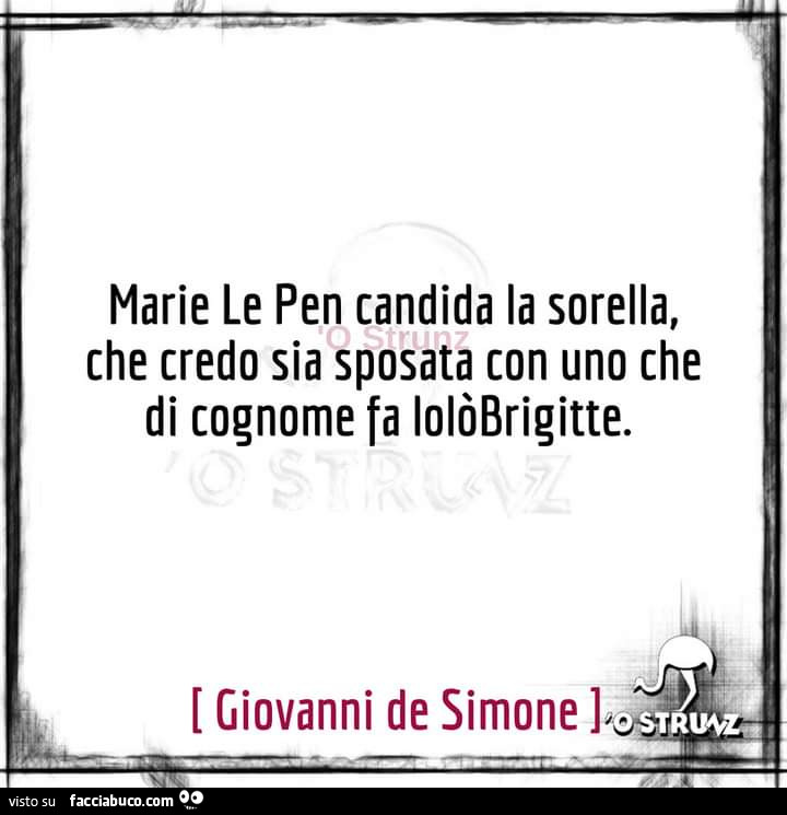 Marie Le Pen candida la sorella, che credo sia sposata con uno che di cognome fa lolòBrigitte