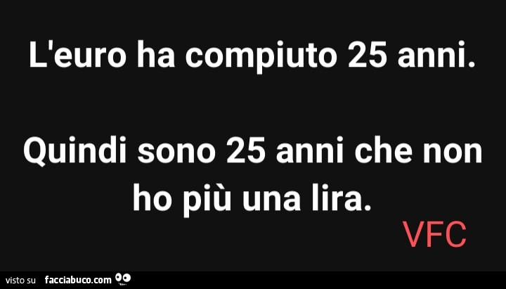 L'euro ha compiuto 25 anni. Quindi sono 25 anni che non ho più una lira