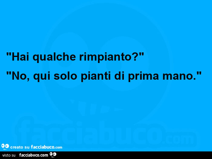 Hai qualche rimpianto? No, qui solo pianti di prima mano