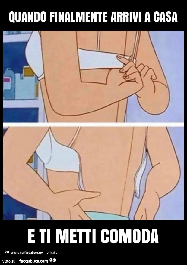 Quando finalmente arrivi a casa e ti metti comoda