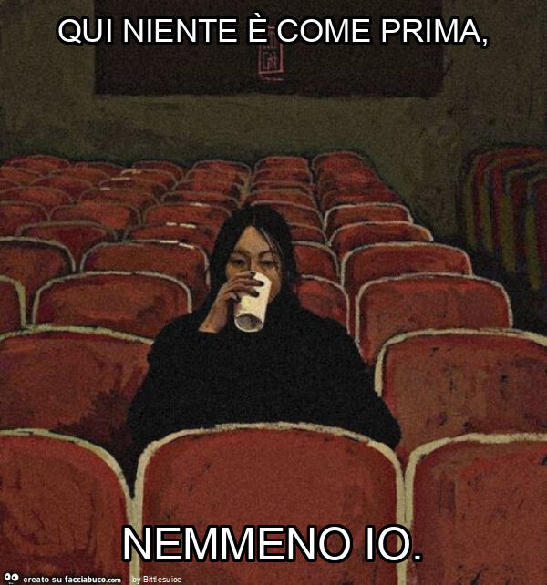 Qui niente è come prima, nemmeno io