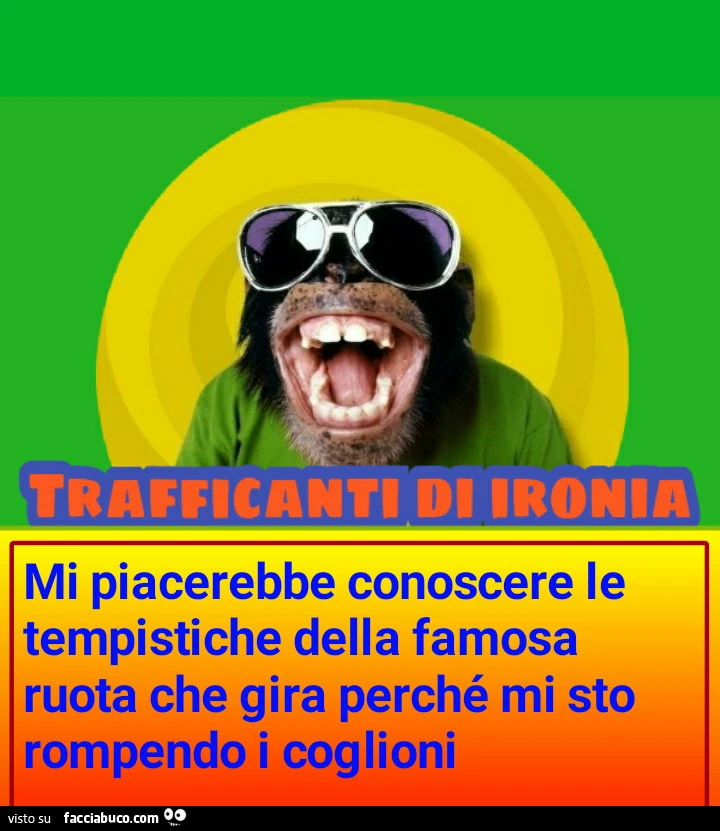 Mi piacerebbe conoscere le tempistiche della famosa ruota che gira perché mi sto rompendo i coglioni