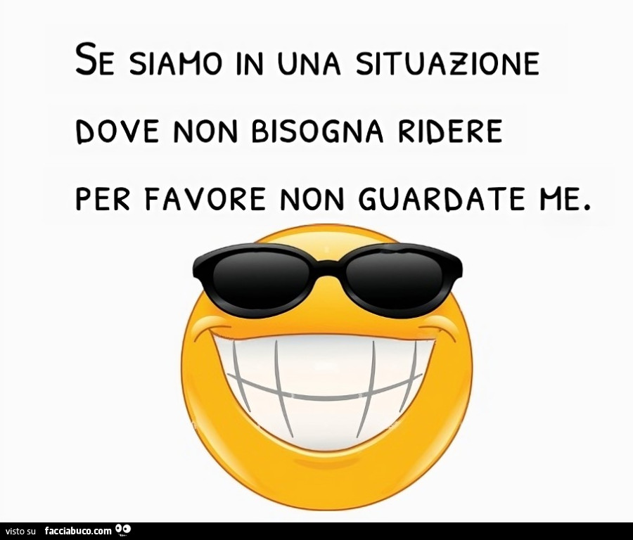 Se siamo in una situazione dove non bisogna ridere per favore non guardate me