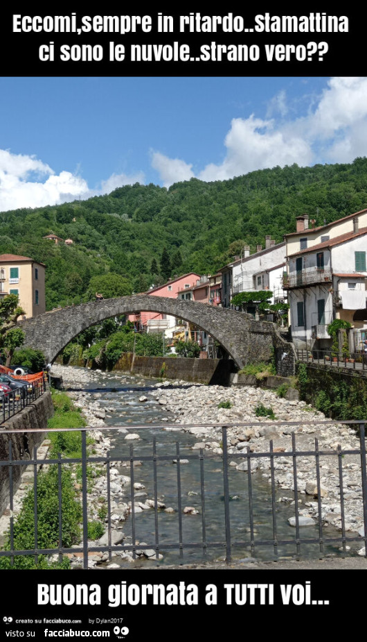 Eccomi, sempre in ritardo. Stamattina ci sono le nuvole. Strano vero? Buona giornata a tutti voi