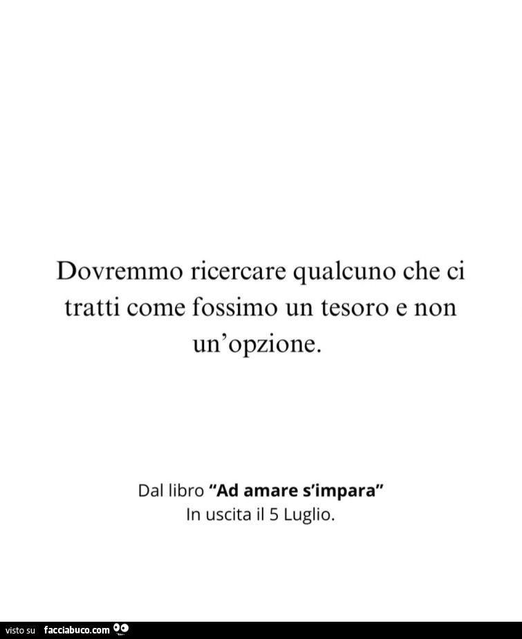 Dovremmo ricercare qualcuno che ci tratti come fossimo un tesoro e non un'opzione