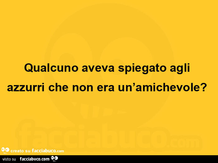 Qualcuno aveva spiegato agli azzurri che non era un'amichevole?  