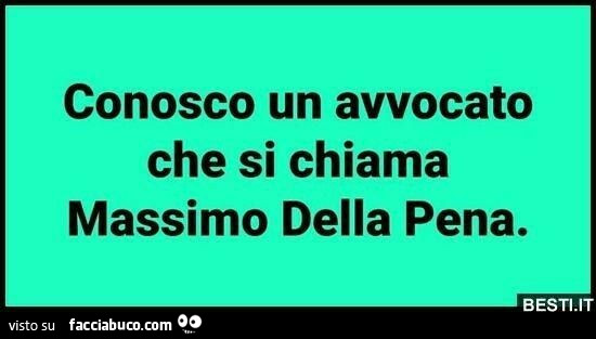 Conosco un avvocato che si chiama Massimo Della Pena