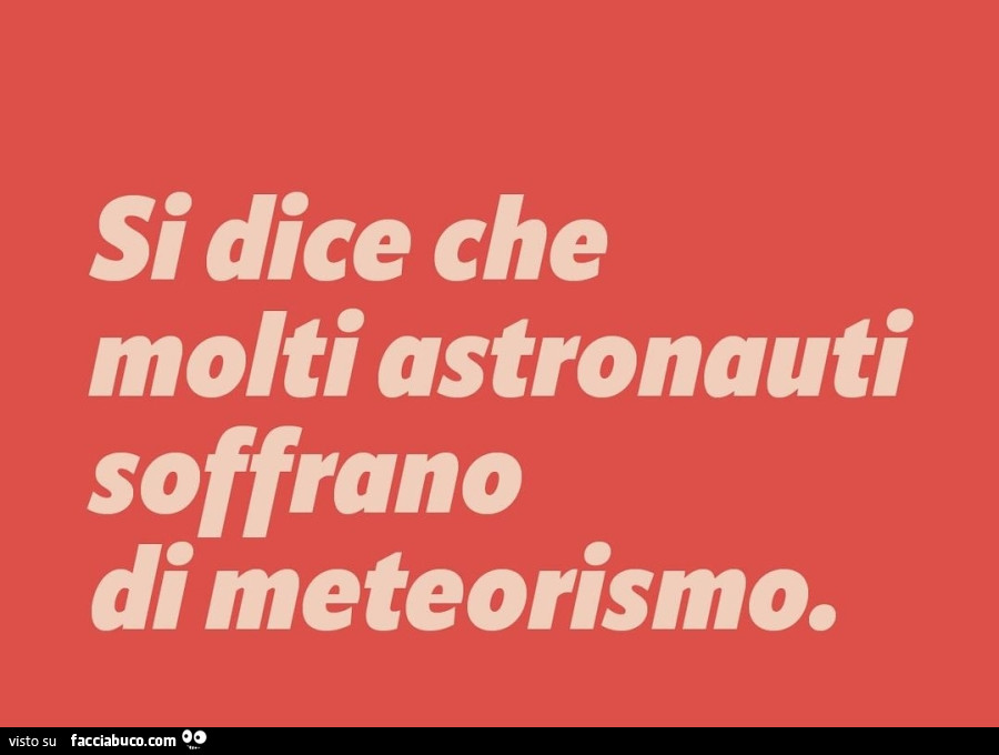 Si dice che molti astronauti soffrano di meteorismo