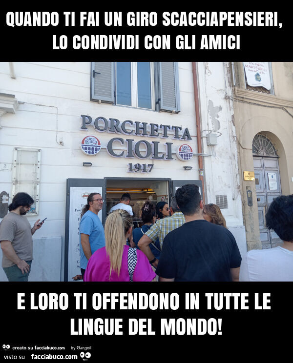 Quando ti fai un giro scacciapensieri, lo condividi con gli amici e loro ti offendono in tutte le lingue del mondo