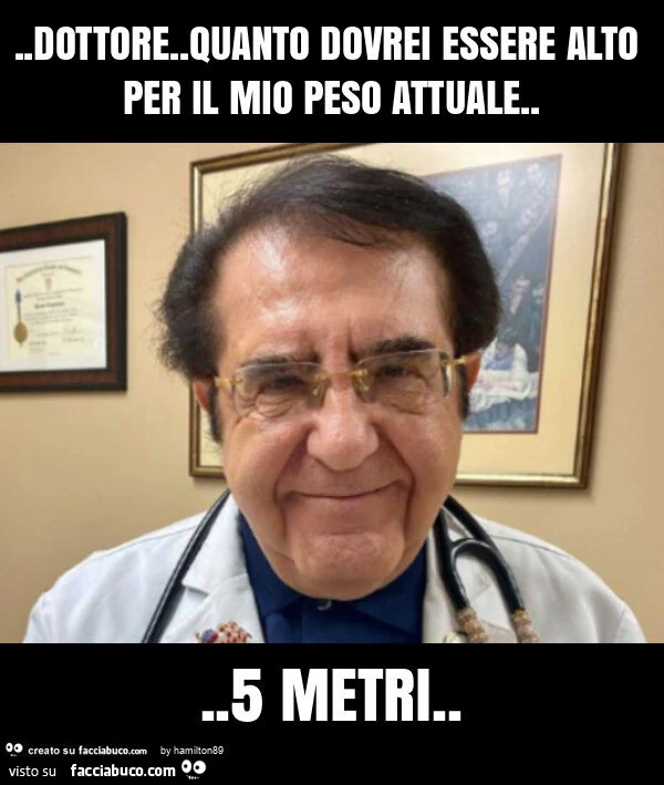 Dottore. Quanto dovrei essere alto per il mio peso attuale&hellip; 5 metri