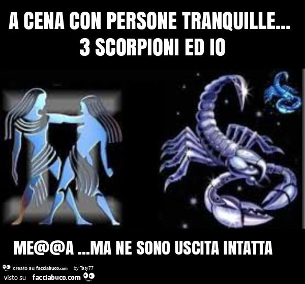 A cena con persone tranquille… 3 scorpioni ed io me@@a… ma ne sono uscita intatta ಥ⁠‿⁠ಥ