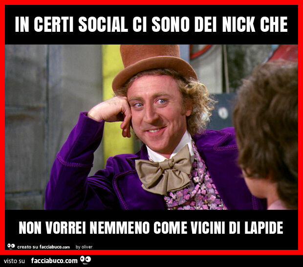 In certi social ci sono dei nick che non vorrei nemmeno come vicini di lapide