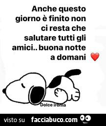 Anche questo giorno è finito non ci resta che salutare tutti gli amici. Buona notte a domani