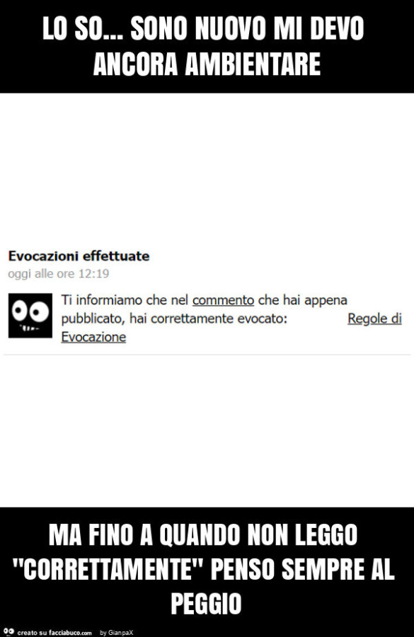 Lo so… sono nuovo mi devo ancora ambientare ma fino a quando non leggo "correttamente" penso sempre al peggio