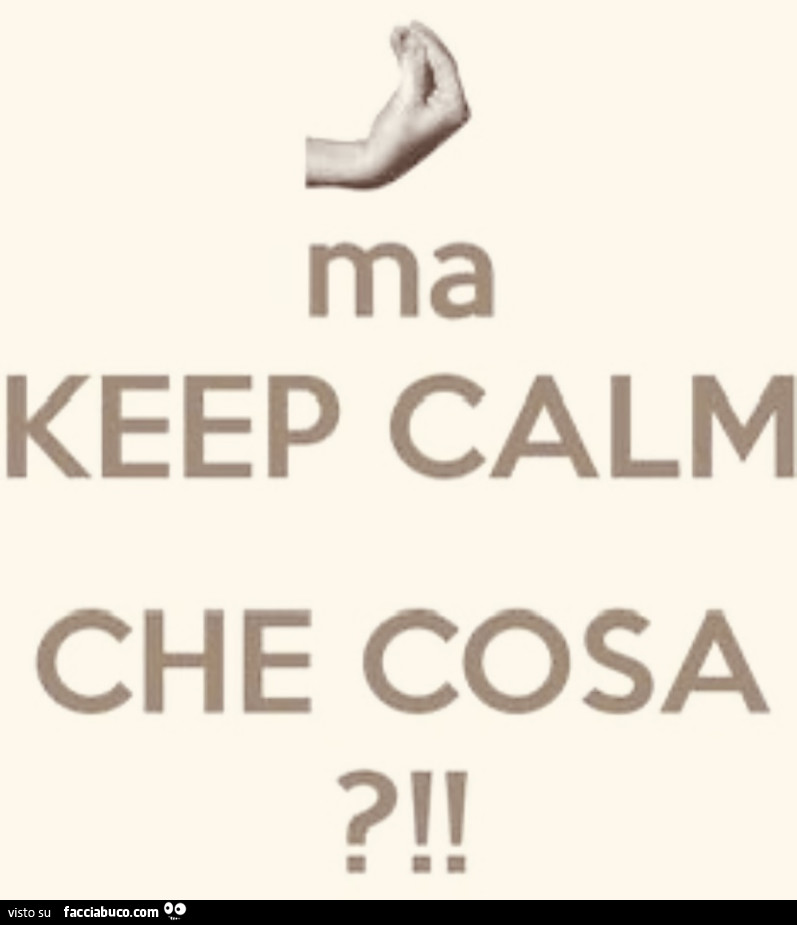 Ma keep calm che cosa?