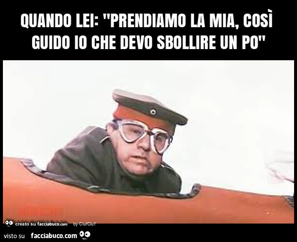 Quando lei: "prendiamo la mia, così guido io che devo sbollire un po"