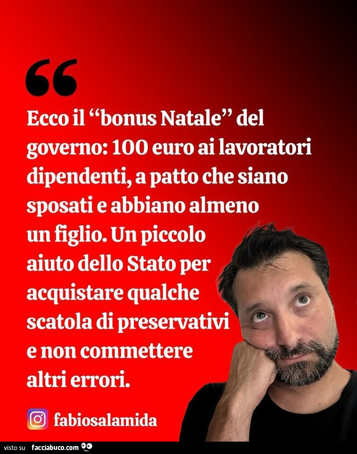 Ecco il bonus natale del governo: 100 euro ai lavoratori dipendenti, a patto che siano sposati e abbiano almeno un figlio. Un piccolo aiuto dello stato per acquistare qualche scatola di preservativi e non commettere altri errori