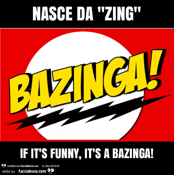 Nasce da "zing" if it's funny, it's a bazinga