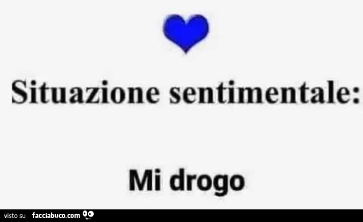 Situazione sentimentale: mi drogo