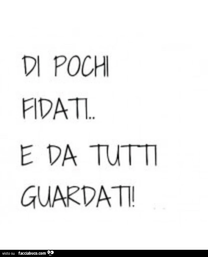 Di pochi fidati&hellip; e da tutti guardati