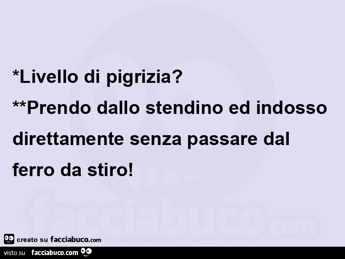 Livello di pigrizia? Prendo dallo stendino ed indosso direttamente senza passare dal ferro da stiro