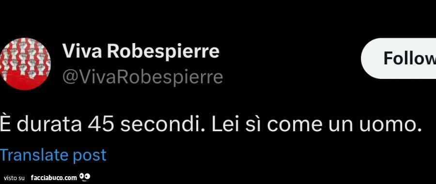 È durata 45 secondi. Lei sì come un uomo
