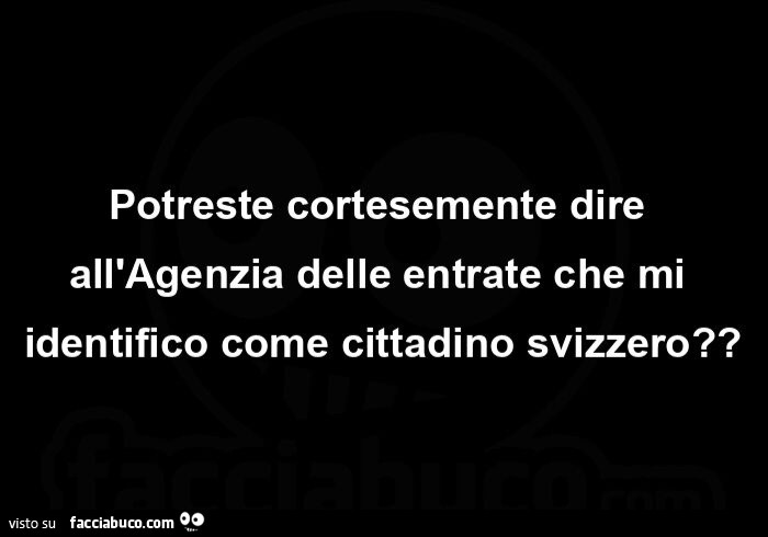 Potreste cortesemente dire all'agenzia delle entrate che mi identifico come cittadino svizzero?