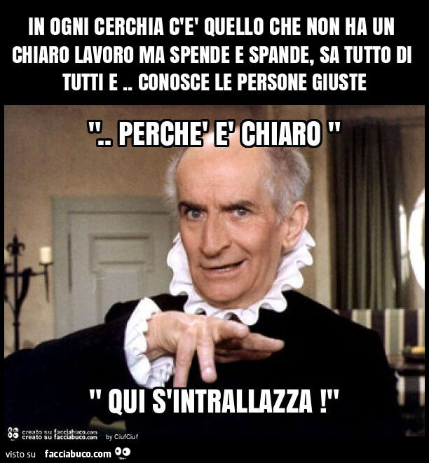 In ogni cerchia c'è quello che non ha un chiaro lavoro ma spende e spande, sa tutto di tutti e. Conosce le persone giuste