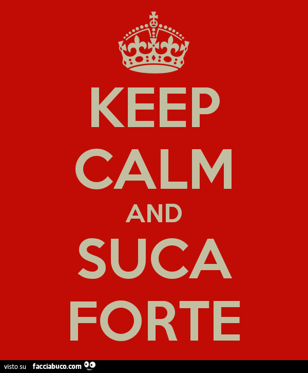 Keep calm and suca forte