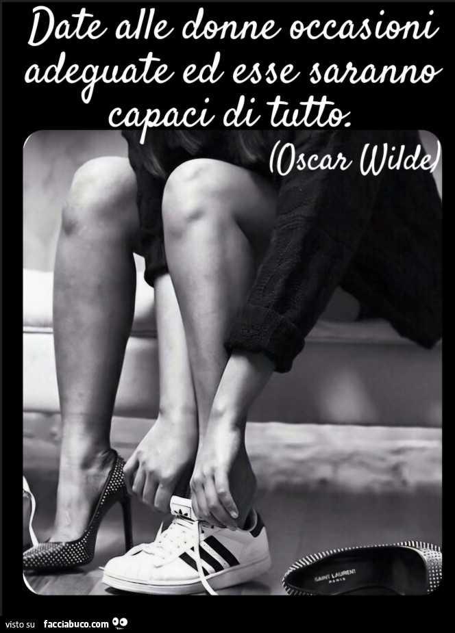 Date alle donne occasioni adeguate ed esse saranno capaci di tutto Oscar Wilde