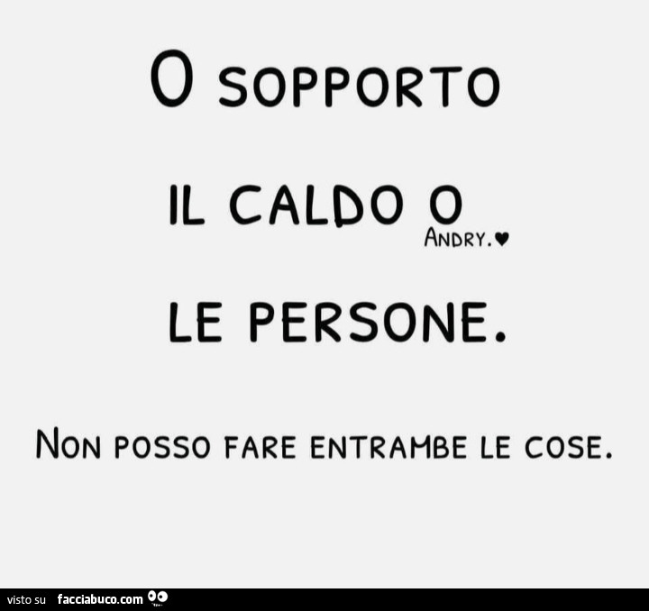 O sopporto il caldo o le persone. Non posso fare entrambe le cose