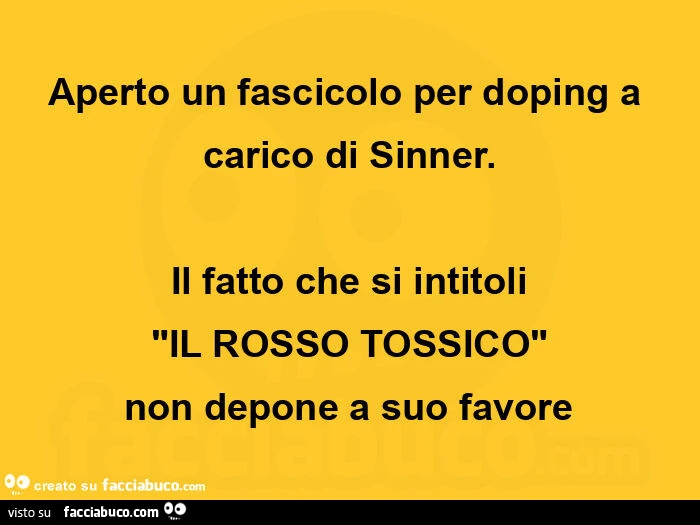 Aperto un fascicolo per doping a carico di sinner. Il fatto che si intitoli il rosso tossico non depone a suo favore