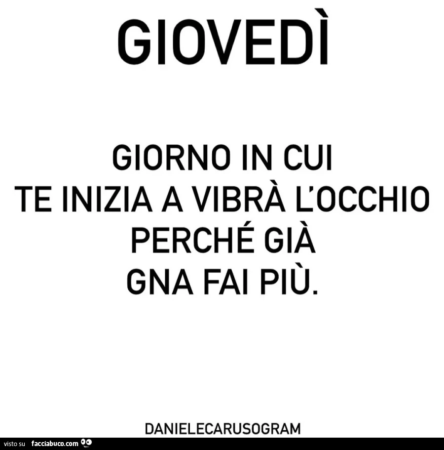 Giovedì giorno in cui te inizia a vibrà l'occhio perché già gna fai più