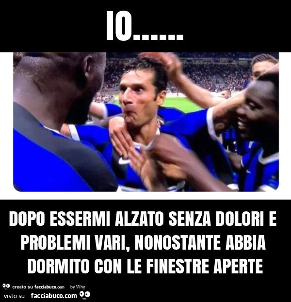 Io&hellip; dopo essermi alzato senza dolori e problemi vari, nonostante abbia dormito con le finestre aperte