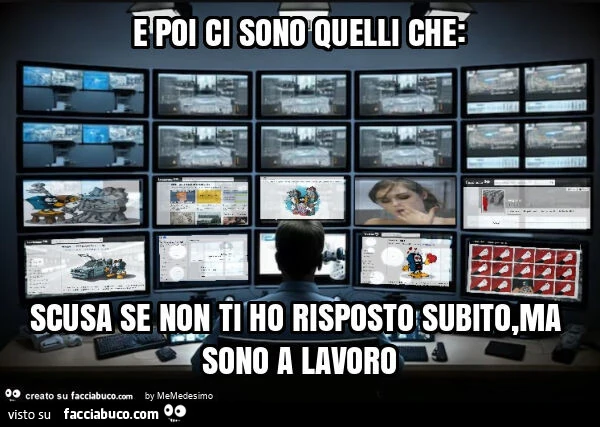 E poi ci sono quelli che: scusa se non ti ho risposto subito, ma sono a lavoro