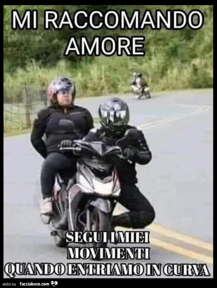 Mi raccomando amore segui i miei movimenti quando entriamo in curva moto motociclisti