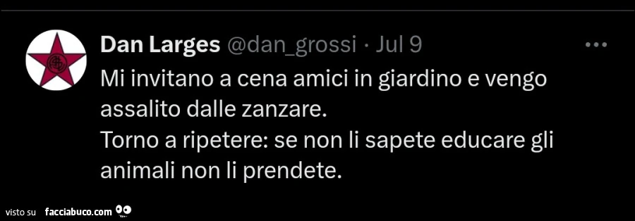 Mi invitano a cena amici in giardino e vengo assalito dalle zanzare. Torno a ripetere: se non li sapete educare gli animali non li prendete