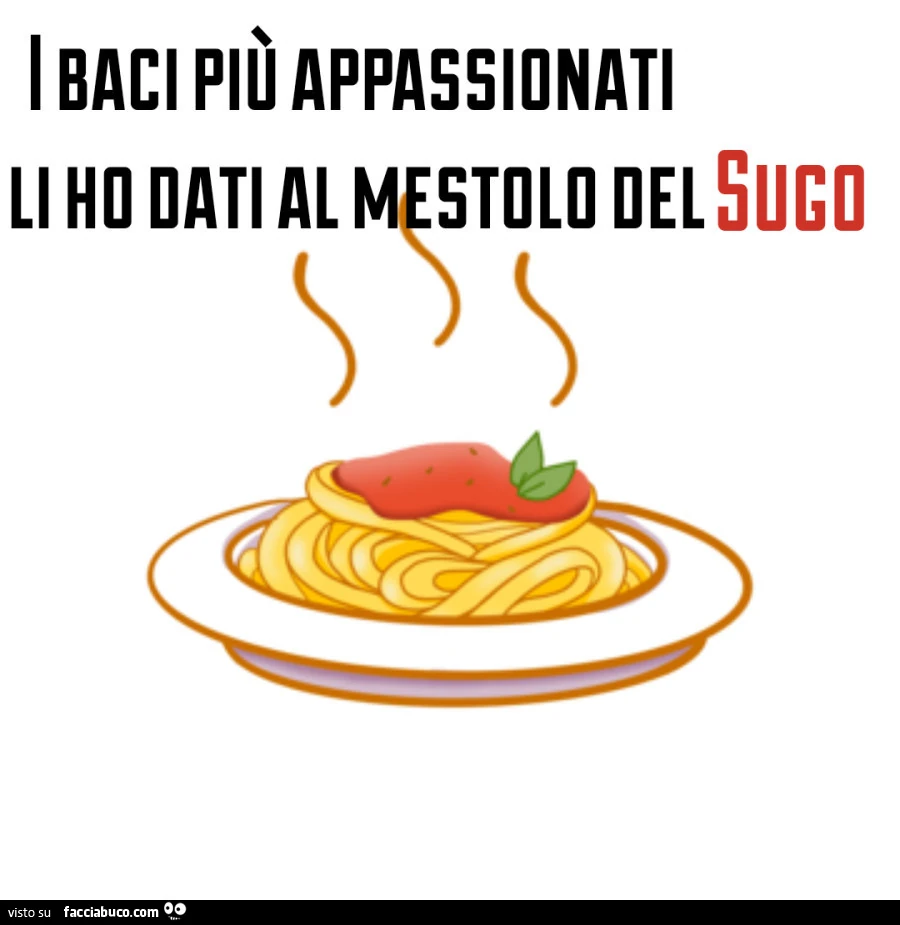 I baci più appassionati, li ho dati al mestolo del sugo