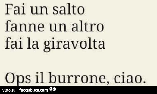 Fai un salto. Fanne un altro. Fai la giravolta. Ops il burrone, ciao